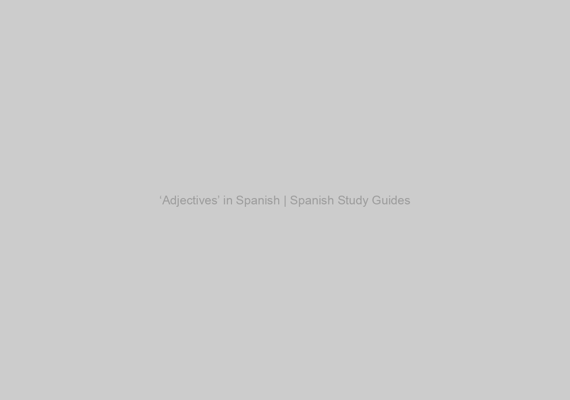‘Adjectives’ in Spanish | Spanish Study Guides